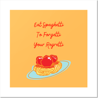 Eat spaghetti to forgetti your regretti Posters and Art